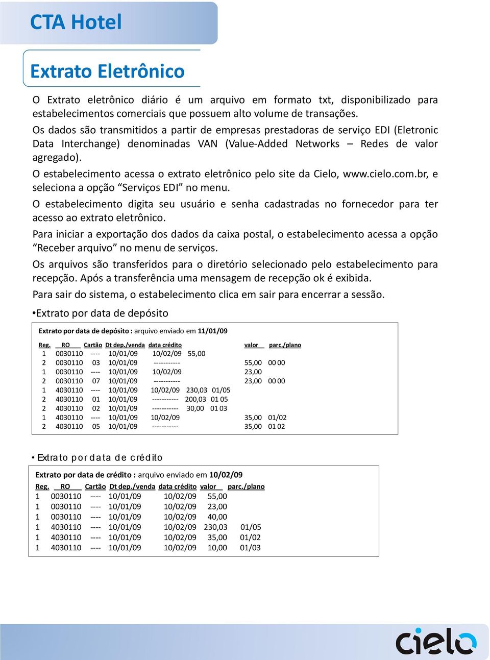 O estabelecimento acessa o extrato eletrônico pelo site da Cielo, www.cielo.com.br, e seleciona a opção Serviços EDI no menu.