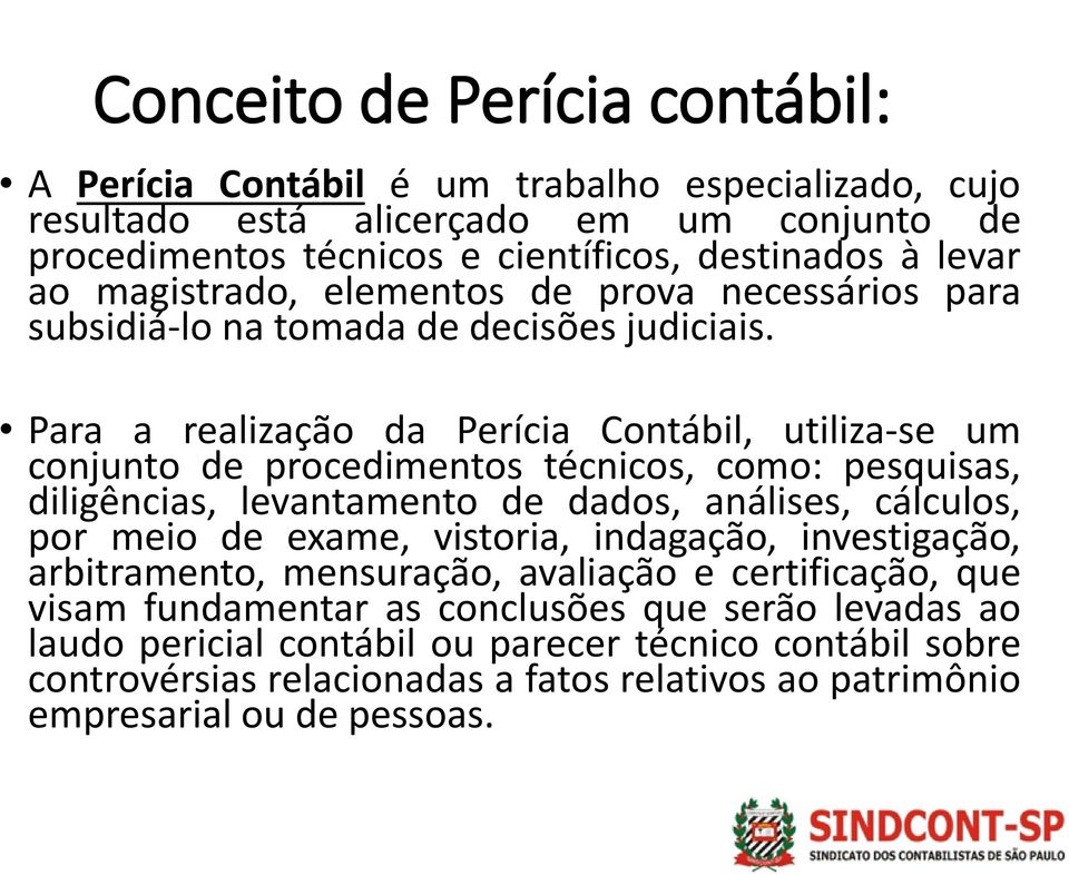 Para a realização da Perícia Contábil, utiliza-se um conjunto de procedimentos técnicos, como: pesquisas, diligências, levantamento de dados, análises, cálculos, por meio de exame,