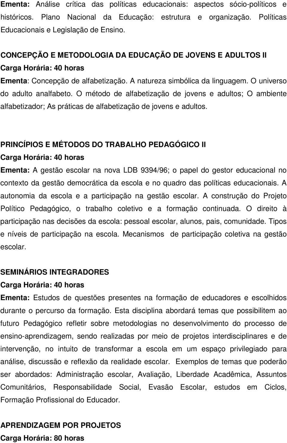 O método de alfabetização de jovens e adultos; O ambiente alfabetizador; As práticas de alfabetização de jovens e adultos.