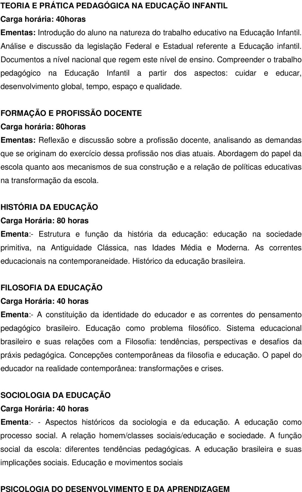 Compreender o trabalho pedagógico na Educação Infantil a partir dos aspectos: cuidar e educar, desenvolvimento global, tempo, espaço e qualidade.