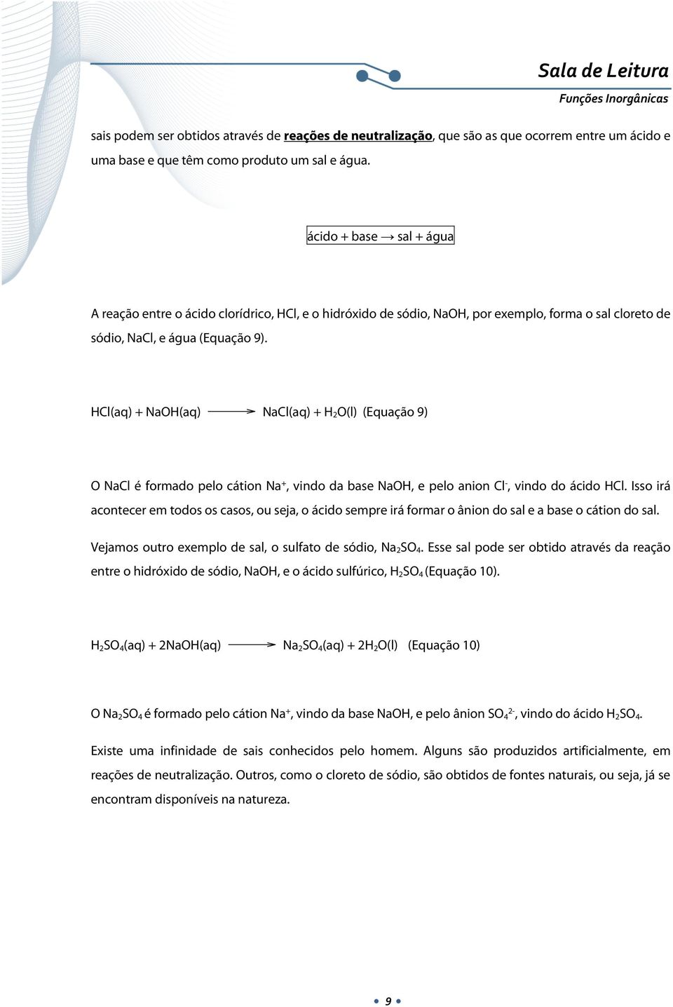 Cl(aq) + NaO(aq) NaCl(aq) + 2 O(l) (Equação 9) O NaCl é formado pelo cátion Na +, vindo da base NaO, e pelo anion Cl -, vindo do ácido Cl.