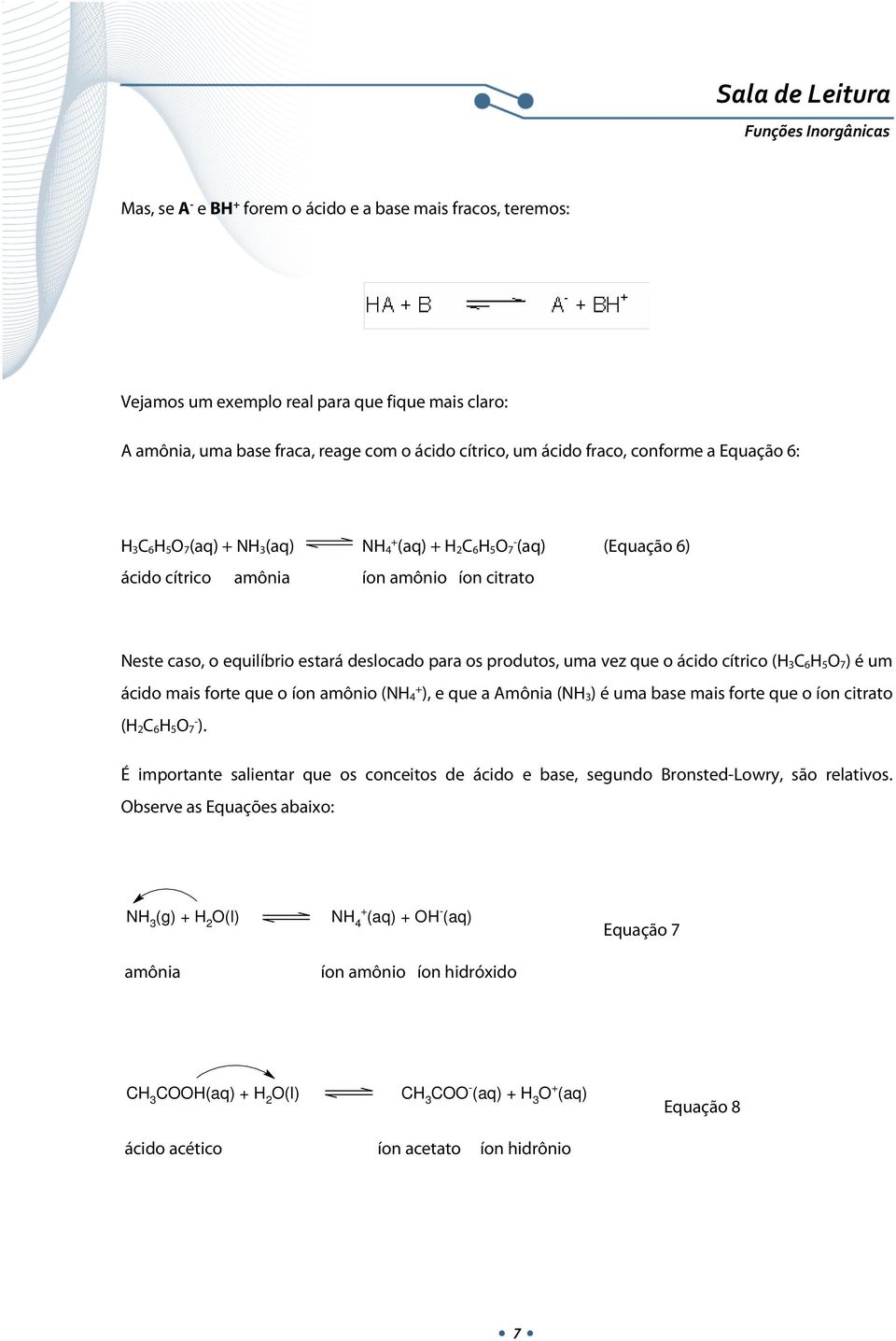 ácido cítrico ( 3 C 6 5 O 7 ) é um ácido mais forte que o íon amônio (N 4+ ), e que a Amônia (N 3 ) é uma base mais forte que o íon citrato ( 2 C 6 5 O 7- ).