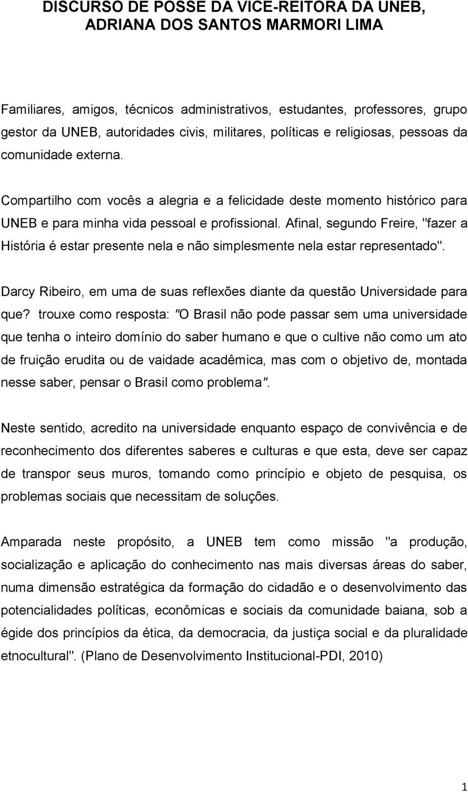 Afinal, segundo Freire, "fazer a História é estar presente nela e não simplesmente nela estar representado". Darcy Ribeiro, em uma de suas reflexões diante da questão Universidade para que?