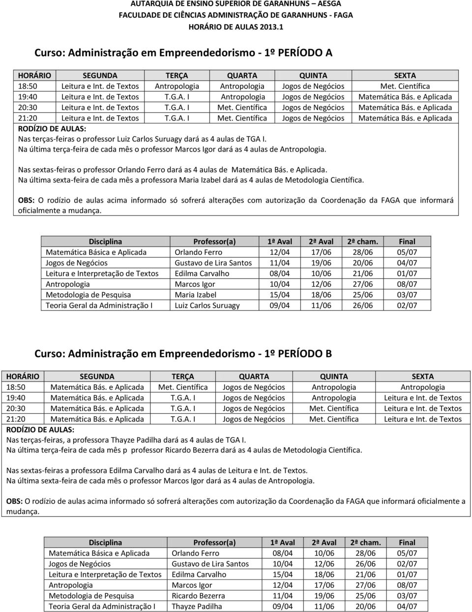 e Aplicada 20:30 Leitura e Int. de Textos T.G.A. I Met. Científica Jogos de Negócios Matemática Bás. e Aplicada 21:20 Leitura e Int. de Textos T.G.A. I Met. Científica Jogos de Negócios Matemática Bás. e Aplicada Nas terças-feiras o professor Luiz Carlos Suruagy dará as 4 aulas de TGA I.