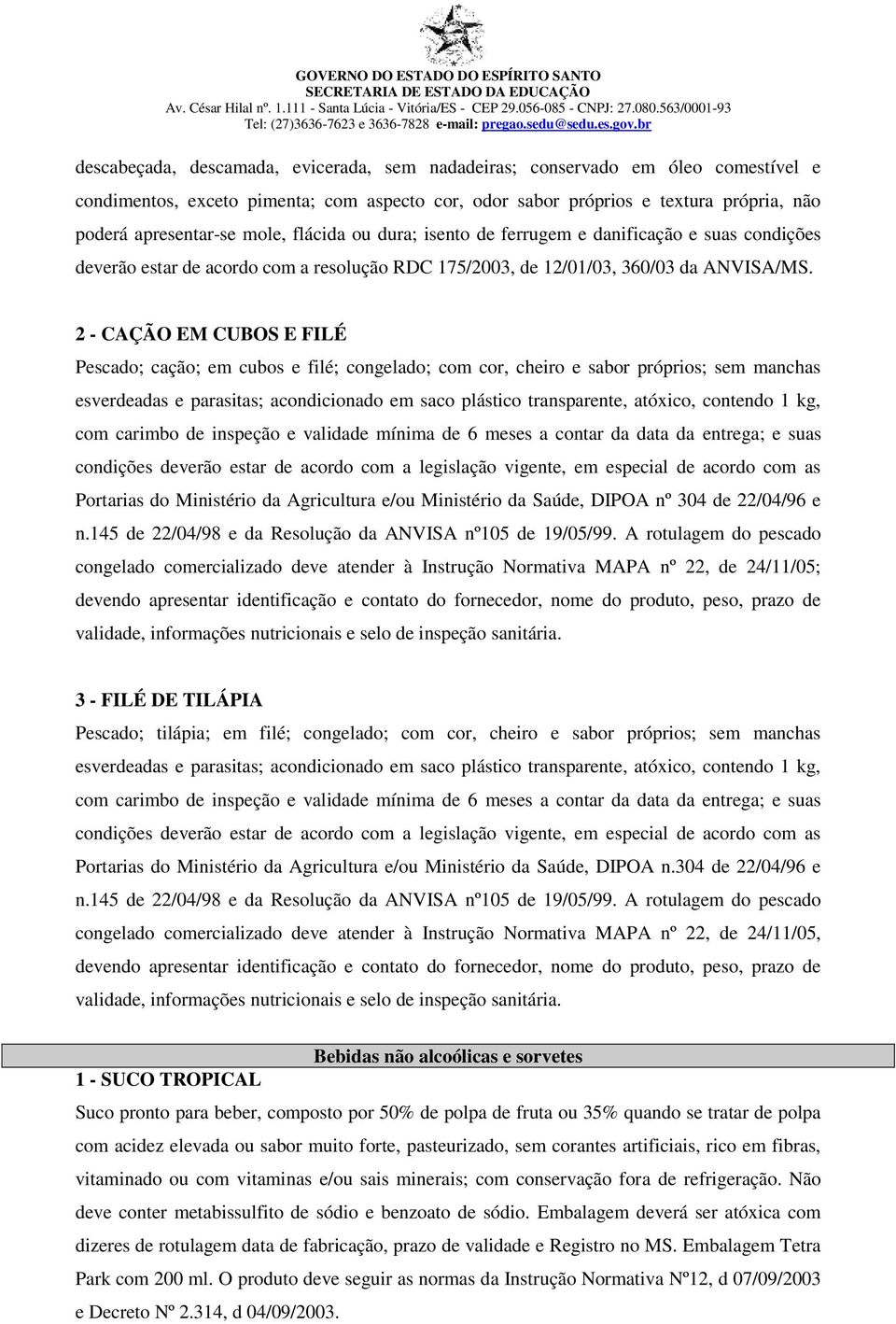 2 - CAÇÃO EM CUBOS E FILÉ Pescado; cação; em cubos e filé; congelado; com cor, cheiro e sabor próprios; sem manchas esverdeadas e parasitas; acondicionado em saco plástico transparente, atóxico,