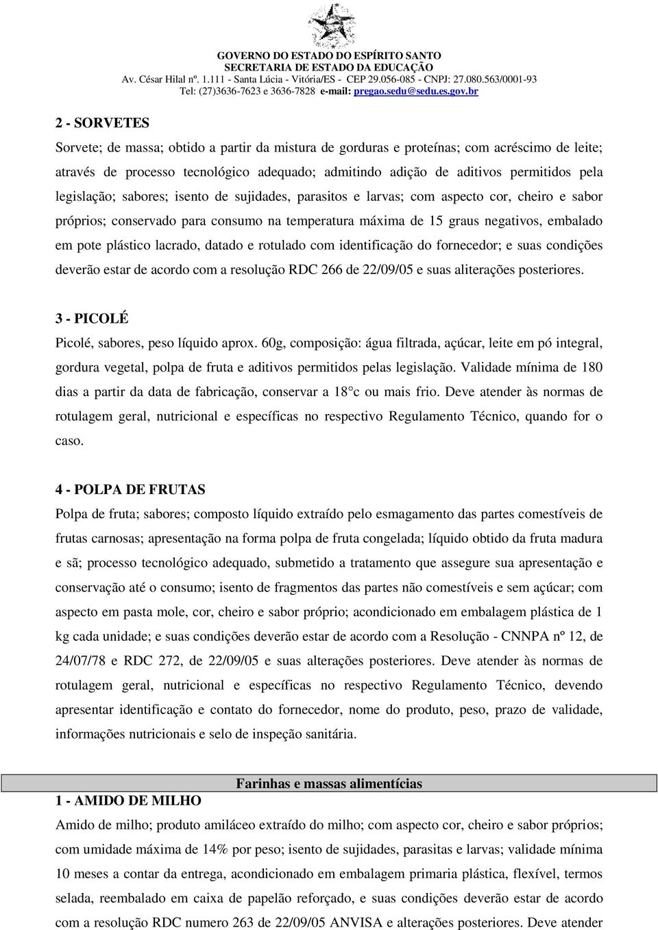 negativos, embalado em pote plástico lacrado, datado e rotulado com identificação do fornecedor; e suas condições deverão estar de acordo com a resolução RDC 266 de 22/09/05 e suas aliterações