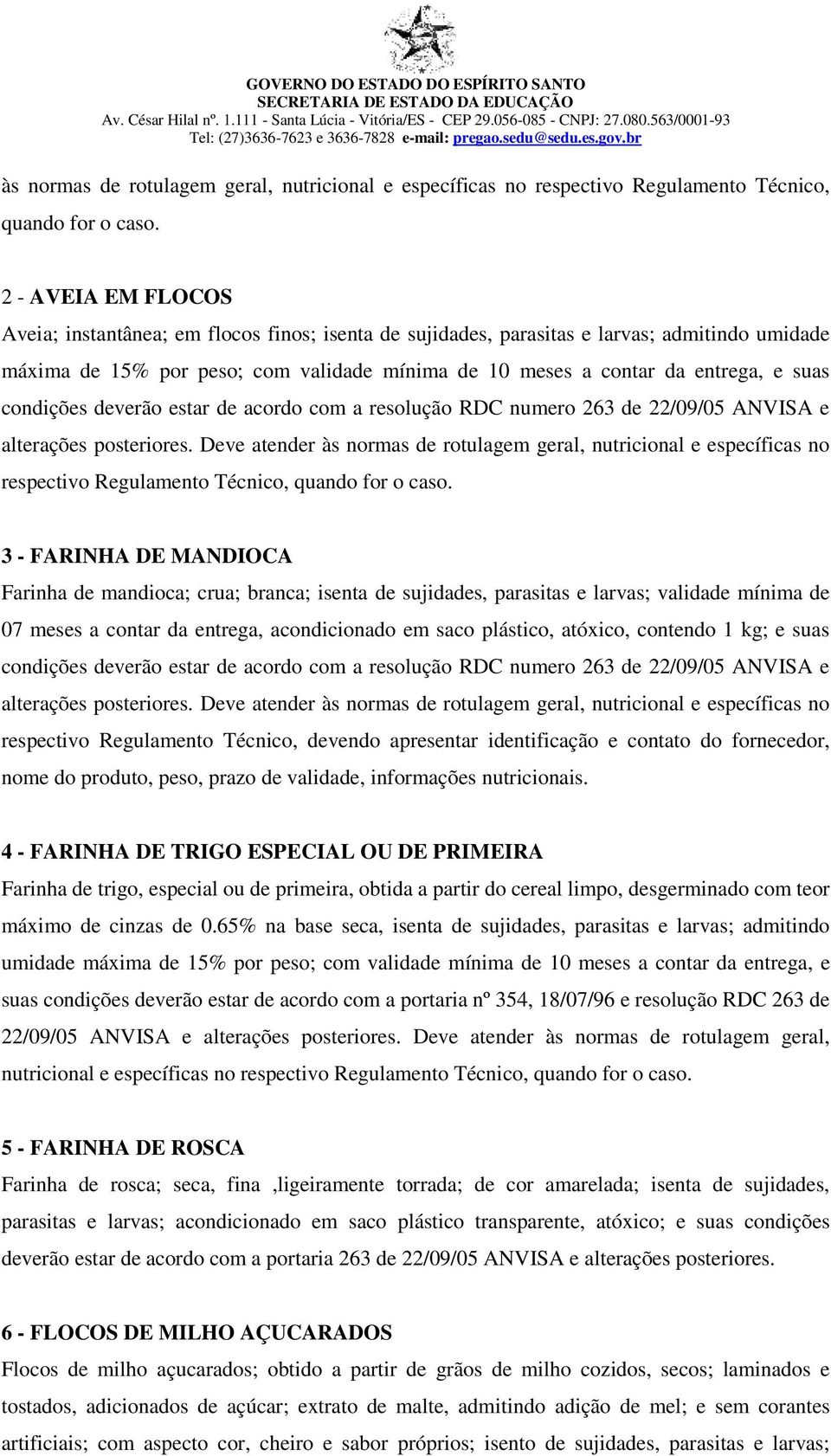 condições deverão estar de acordo com a resolução RDC numero 263 de 22/09/05 ANVISA e alterações posteriores.