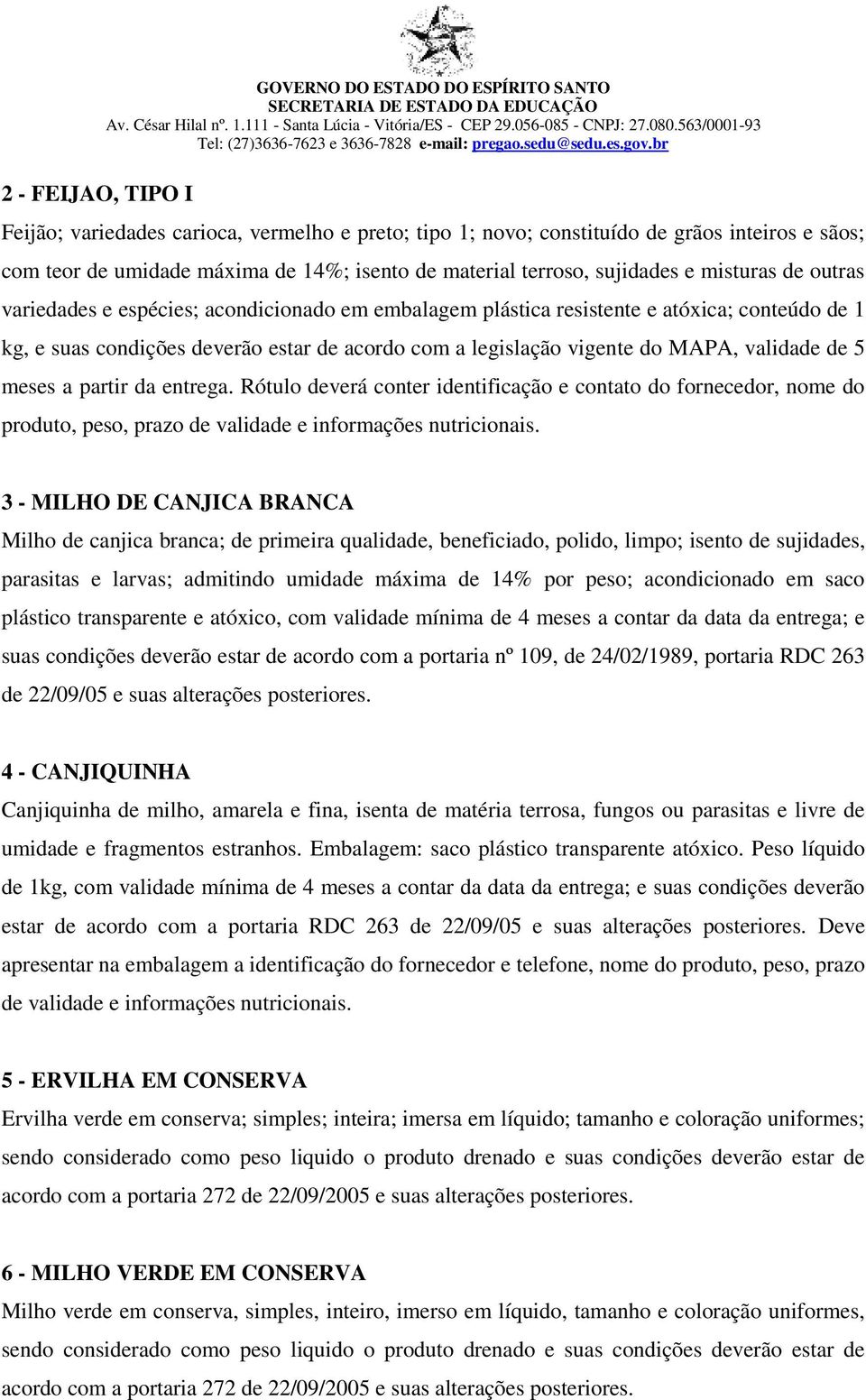 legislação vigente do MAPA, validade de 5 meses a partir da entrega. Rótulo deverá conter identificação e contato do fornecedor, nome do produto, peso, prazo de validade e informações nutricionais.