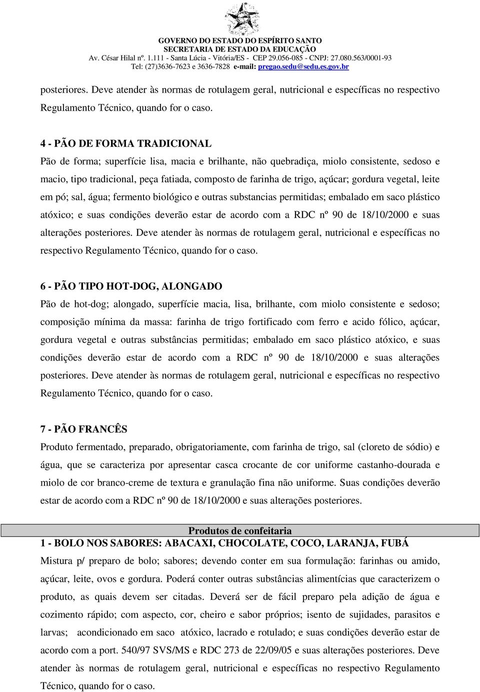 gordura vegetal, leite em pó; sal, água; fermento biológico e outras substancias permitidas; embalado em saco plástico atóxico; e suas condições deverão estar de acordo com a RDC nº 90 de 18/10/2000