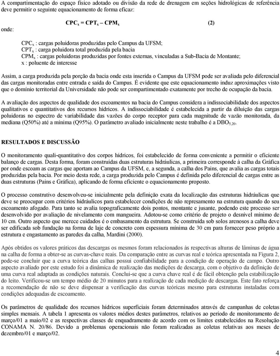 Montante; x : poluente de interesse Assim, a carga produzida pela porção da bacia onde esta inserida o Campus da UFSM pode ser avaliada pelo diferencial das cargas monitoradas entre entrada e saída