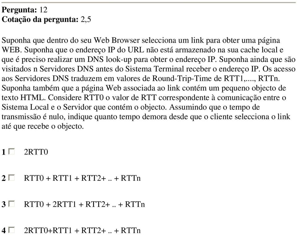 Suponha ainda que são visitados n Servidores DNS antes do Sistema Terminal receber o endereço IP. Os acesso aos Servidores DNS traduzem em valores de Round-Trip-Time de RTT1,..., RTTn.