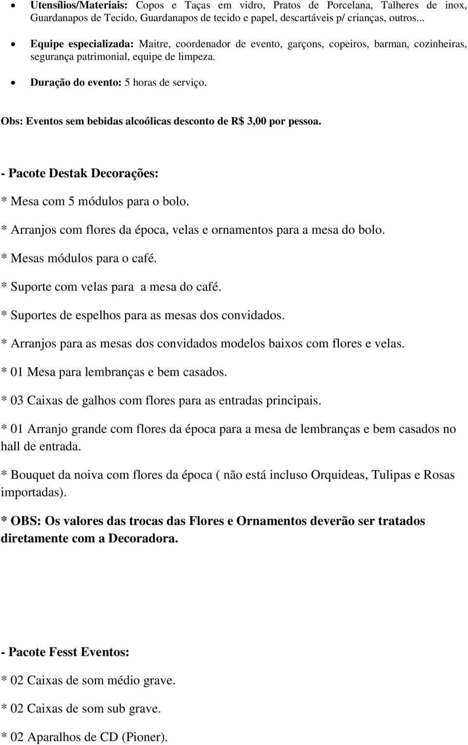 Obs: Eventos sem bebidas alcoólicas desconto de R$ 3,00 por pessoa. - Pacote Destak Decorações: * Mesa com 5 módulos para o bolo.