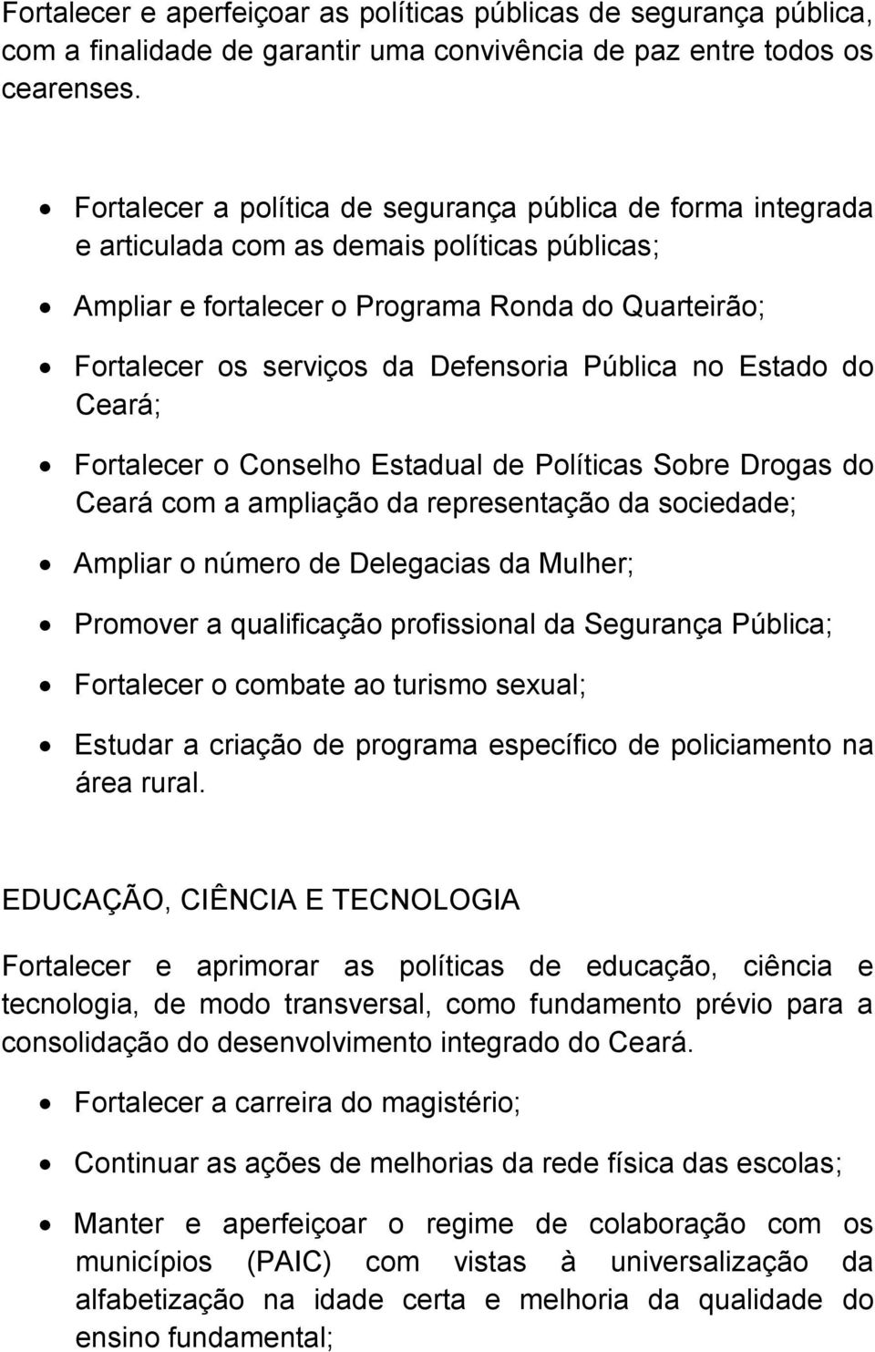 Pública no Estado do Ceará; Fortalecer o Conselho Estadual de Políticas Sobre Drogas do Ceará com a ampliação da representação da sociedade; Ampliar o número de Delegacias da Mulher; Promover a