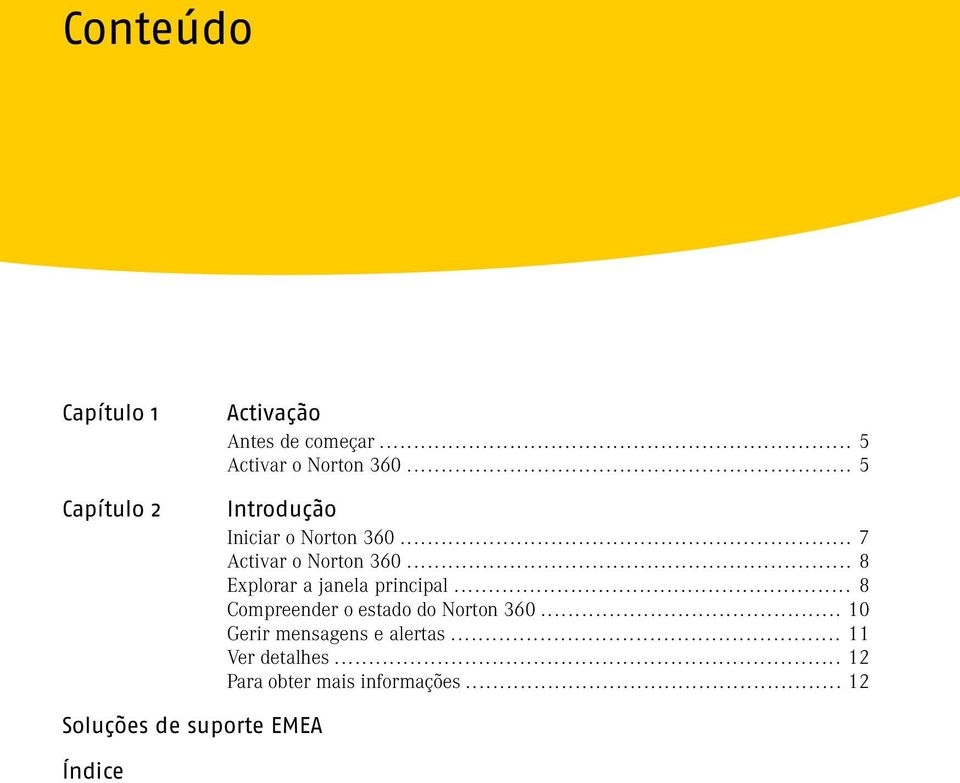 .. 8 Explorar a janela principal... 8 Compreender o estado do Norton 360.