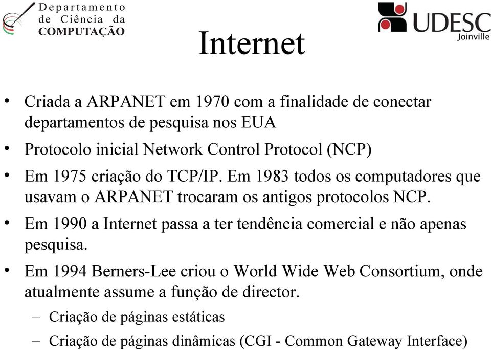 Em 1990 a Internet passa a ter tendência comercial e não apenas pesquisa.