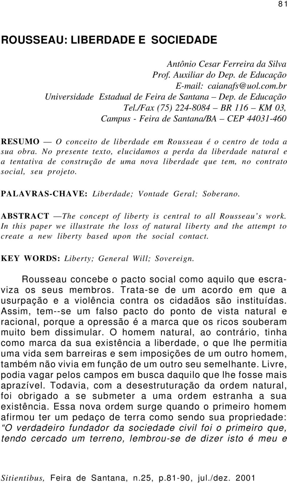 No presente texto, elucidamos a perda da liberdade natural e a tentativa de construção de uma nova liberdade que tem, no contrato social, seu projeto.