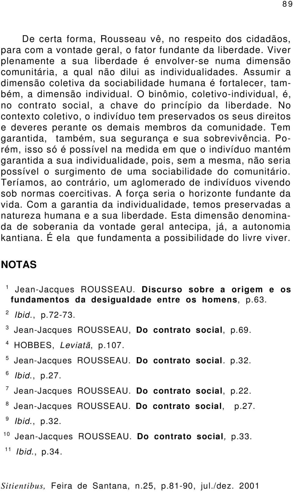 Assumir a dimensão coletiva da sociabilidade humana é fortalecer, também, a dimensão individual. O binômio, coletivo-individual, é, no contrato social, a chave do princípio da liberdade.