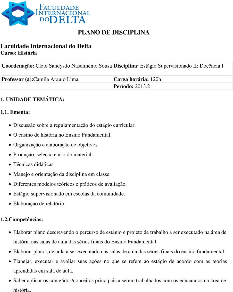 Organização e elaboração de objetivos. Produção, seleção e uso do material. Técnicas didáticas. Manejo e orientação da disciplina em classe. Diferentes modelos teóricos e práticos de avaliação.