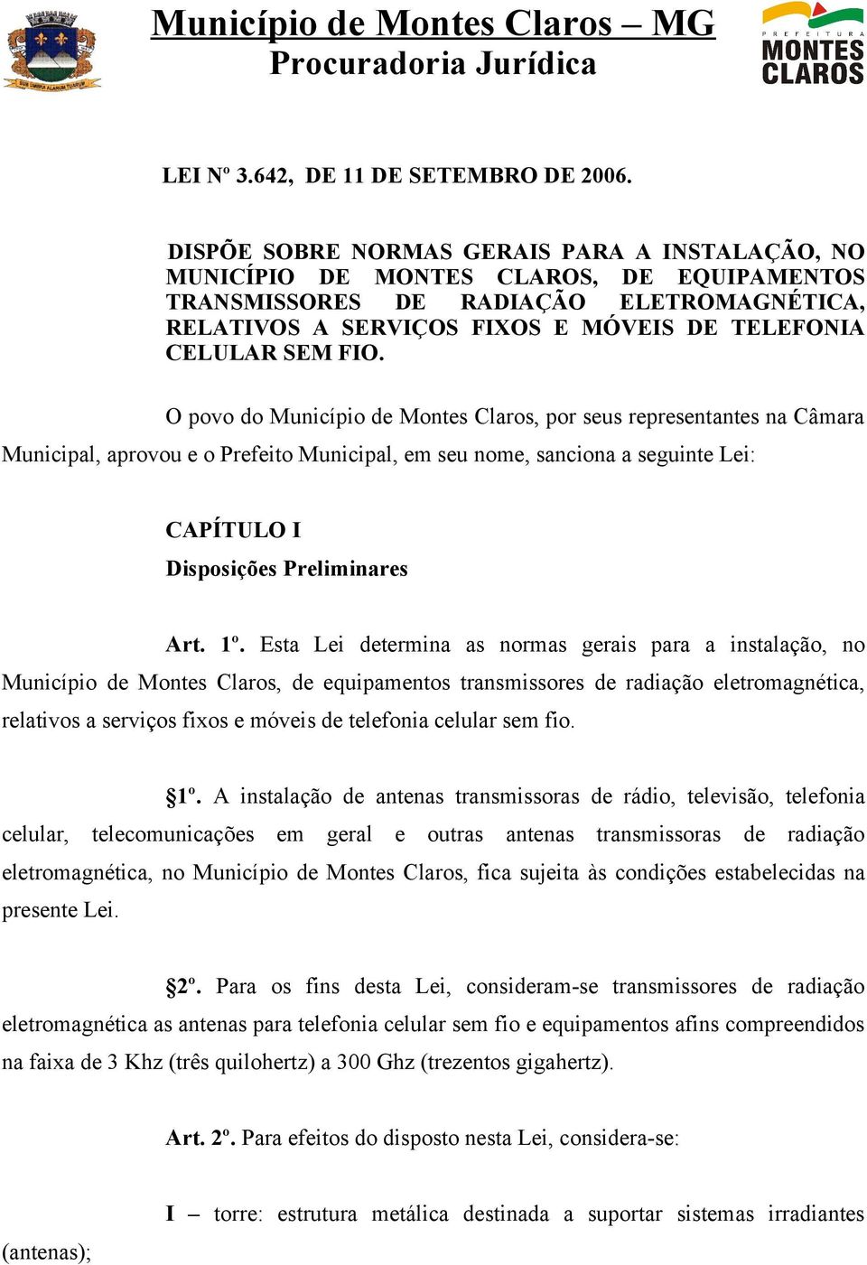 FIO. O povo do Município de Montes Claros, por seus representantes na Câmara Municipal, aprovou e o Prefeito Municipal, em seu nome, sanciona a seguinte Lei: CAPÍTULO I Disposições Preliminares Art.