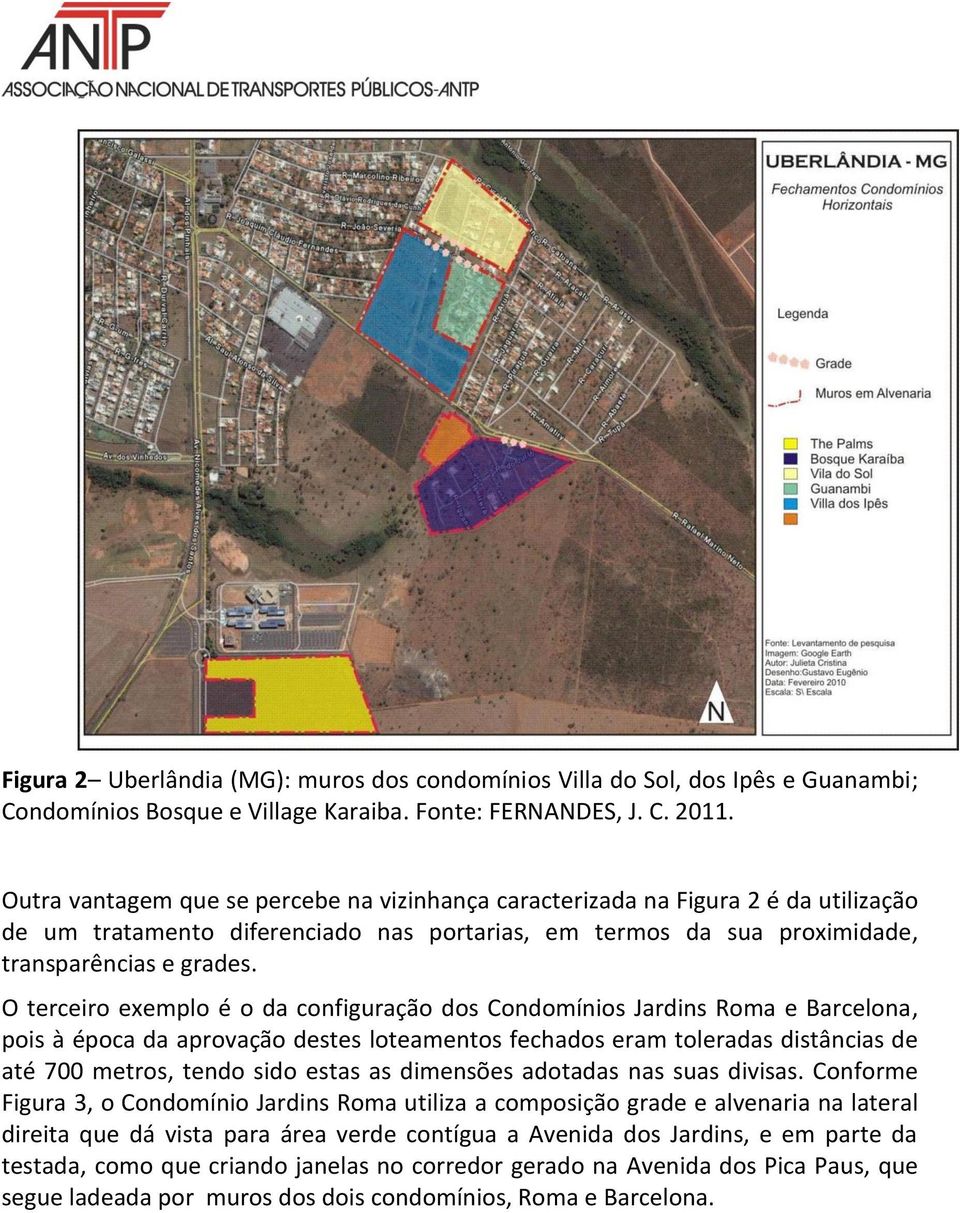 O terceiro exemplo é o da configuração dos Condomínios Jardins Roma e Barcelona, pois à época da aprovação destes loteamentos fechados eram toleradas distâncias de até 700 metros, tendo sido estas as