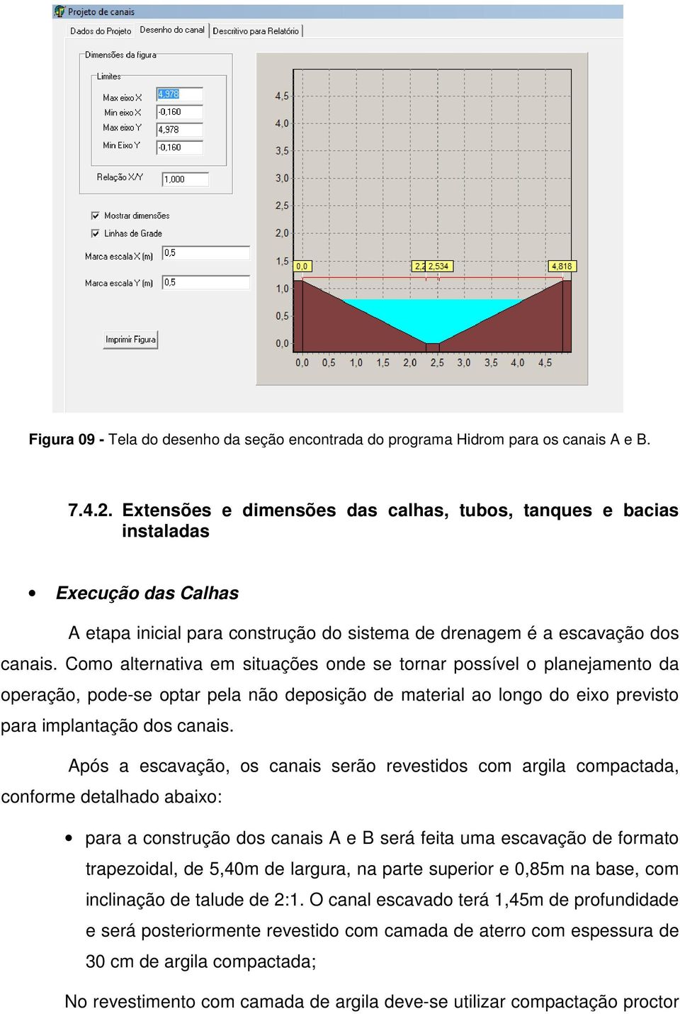 Como alternativa em situações onde se tornar possível o planejamento da operação, pode-se optar pela não deposição de material ao longo do eixo previsto para implantação dos canais.