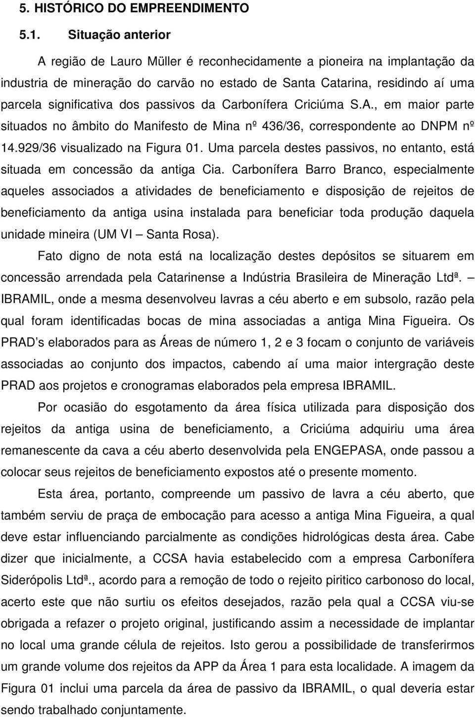 passivos da Carbonífera Criciúma S.A., em maior parte situados no âmbito do Manifesto de Mina nº 436/36, correspondente ao DNPM nº 14.929/36 visualizado na Figura 01.