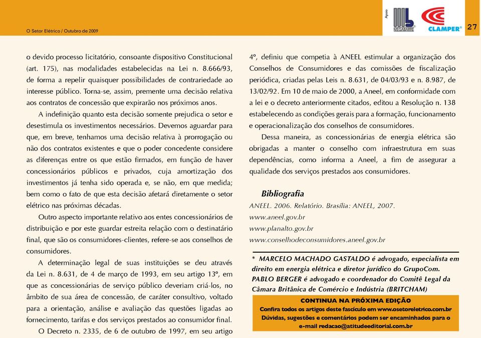 A indefinição quanto esta decisão somente prejudica o setor e desestimula os investimentos necessários.