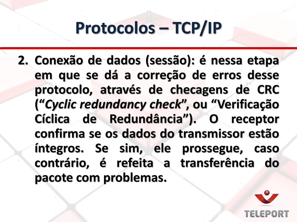 protocolo, através de checagens de CRC ( Cyclic redundancy check, ou Verificação Cíclica