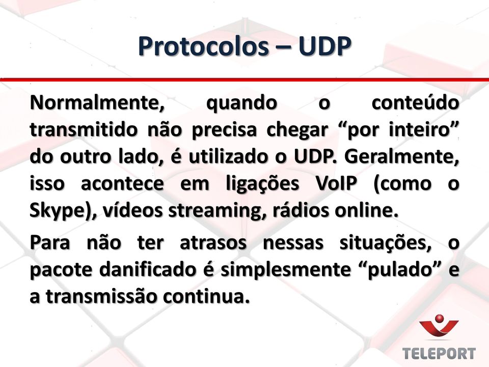 Geralmente, isso acontece em ligações VoIP (como o Skype), vídeos streaming,