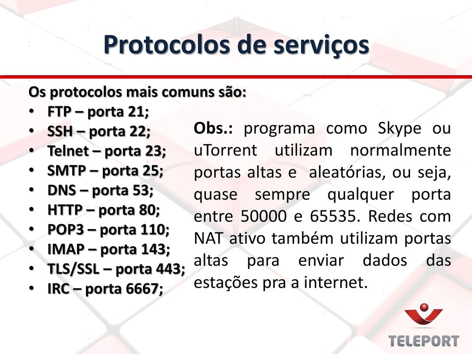 : programa como Skype ou utorrent utilizam normalmente portas altas e aleatórias, ou seja, quase sempre qualquer