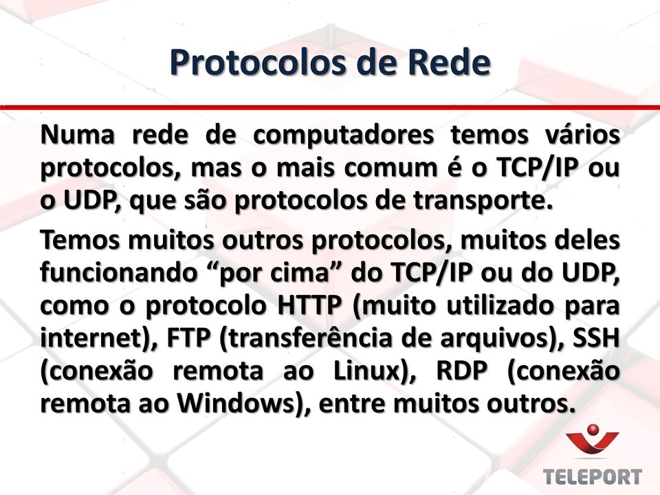Temos muitos outros protocolos, muitos deles funcionando por cima do TCP/IP ou do UDP, como o