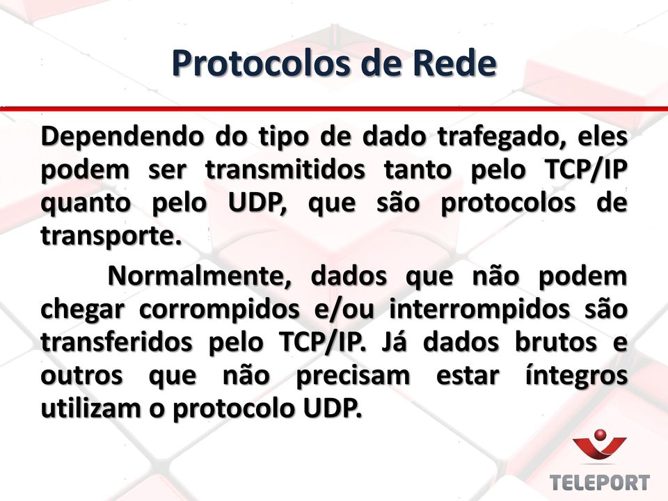 Normalmente, dados que não podem chegar corrompidos e/ou interrompidos são