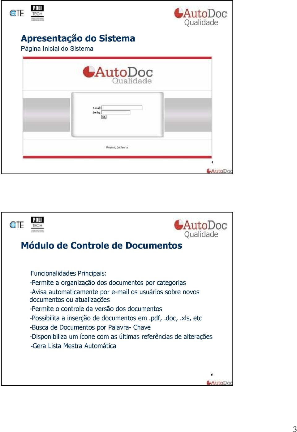 atualizações -Permite o controle da versão dos documentos -Possibilita a inserção de documentos em.pdf,.doc,.