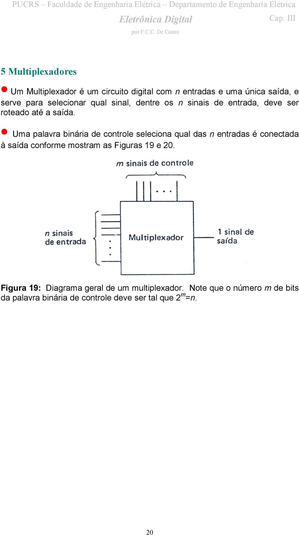 Uma palavra binária de controle seleciona qual das n entradas é conectada à saída conforme mostram as Figuras