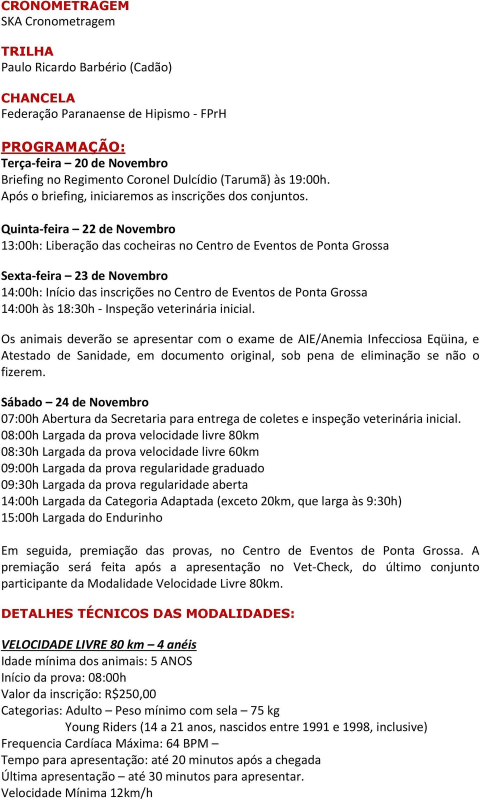 Quinta-feira 22 de Novembro 13:00h: Liberação das cocheiras no Centro de Eventos de Ponta Grossa Sexta-feira 23 de Novembro 14:00h: Início das inscrições no Centro de Eventos de Ponta Grossa 14:00h