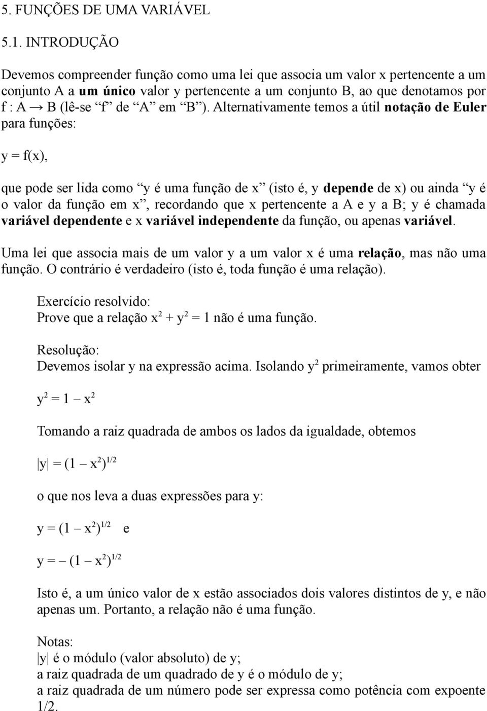 Alternativamente temos a útil notação de Euler para funções: y = f(x), que pode ser lida como y é uma função de x (isto é, y depende de x) ou ainda y é o valor da função em x, recordando que x