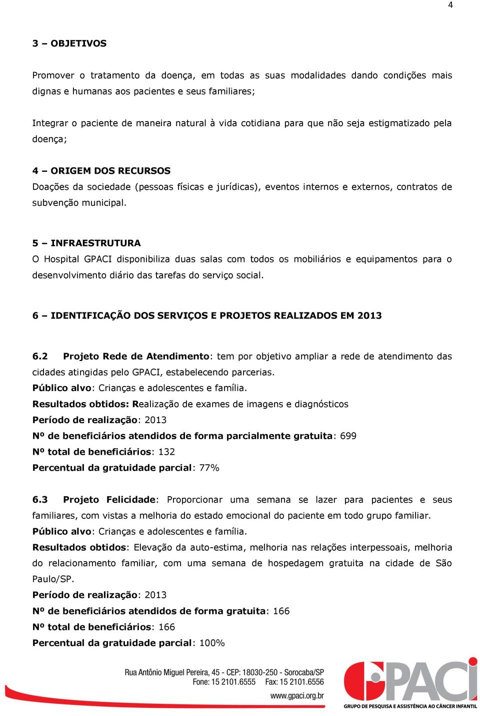 5 INFRAESTRUTURA O Hospital GPACI disponibiliza duas salas com todos os mobiliários e equipamentos para o desenvolvimento diário das tarefas do serviço social.