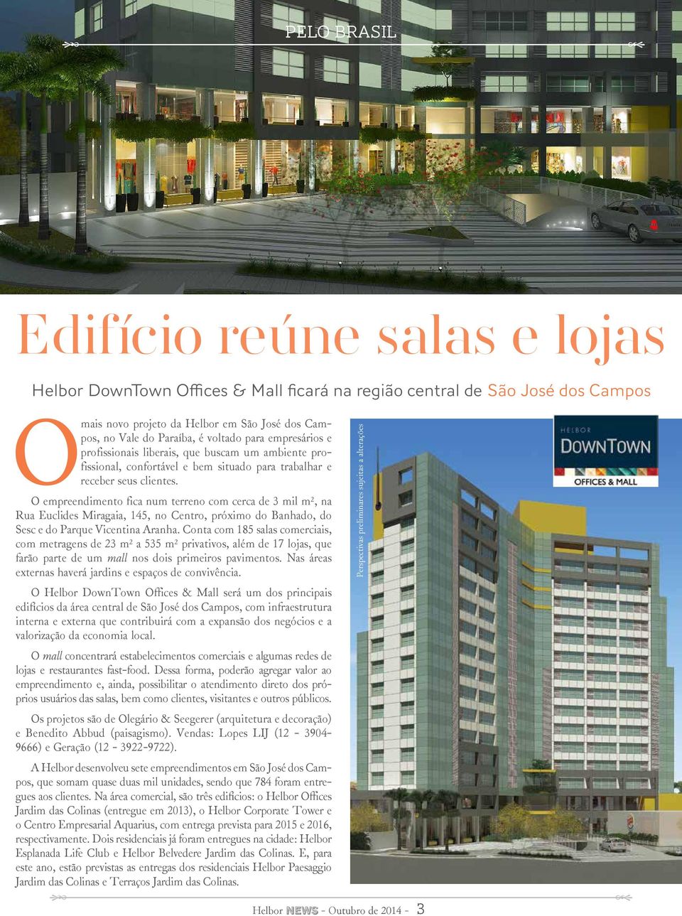 O empreendimento fica num terreno com cerca de 3 mil m², na Rua Euclides Miragaia, 145, no Centro, próximo do Banhado, do Sesc e do Parque Vicentina Aranha.
