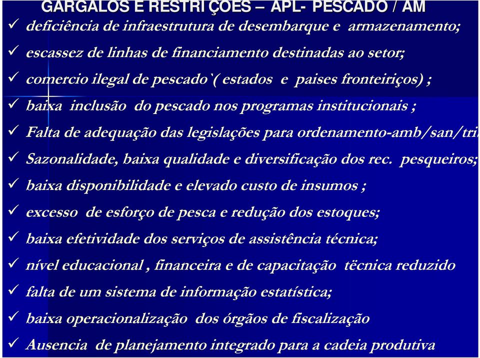 rec. pesqueiros; baixa disponibilidade e elevado custo de insumos ; excesso de esforço de pesca e redução dos estoques; baixa efetividade dos serviços de assistência técnica; nível educacional,