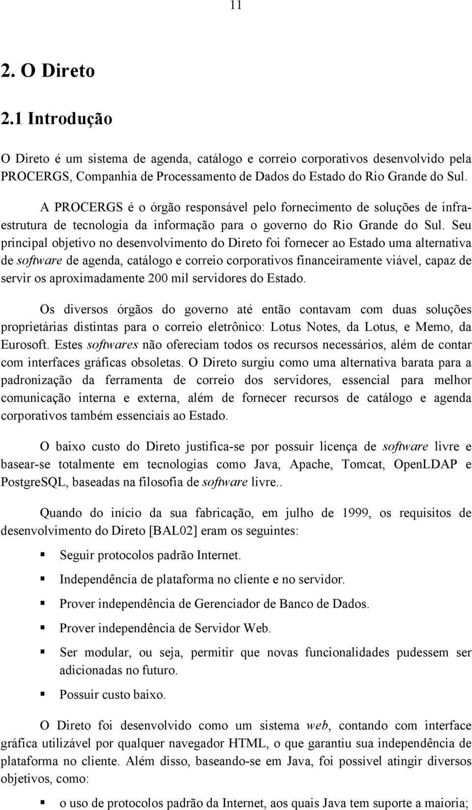 Seu principal objetivo no desenvolvimento do Direto foi fornecer ao Estado uma alternativa de software de agenda, catálogo e correio corporativos financeiramente viável, capaz de servir os