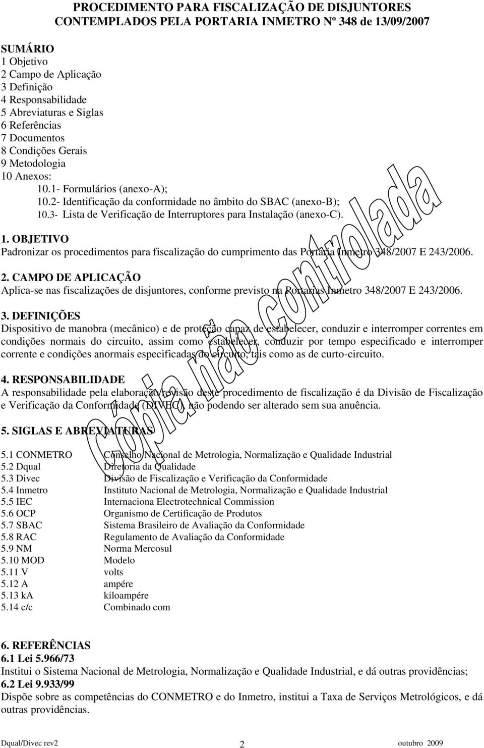 3- Lista de Verificação de Interruptores para Instalação (anexo-c). 1. OBJETIVO Padronizar os procedimentos para fiscalização do cumprimento das Portaria Inmetro 348/2007 E 24