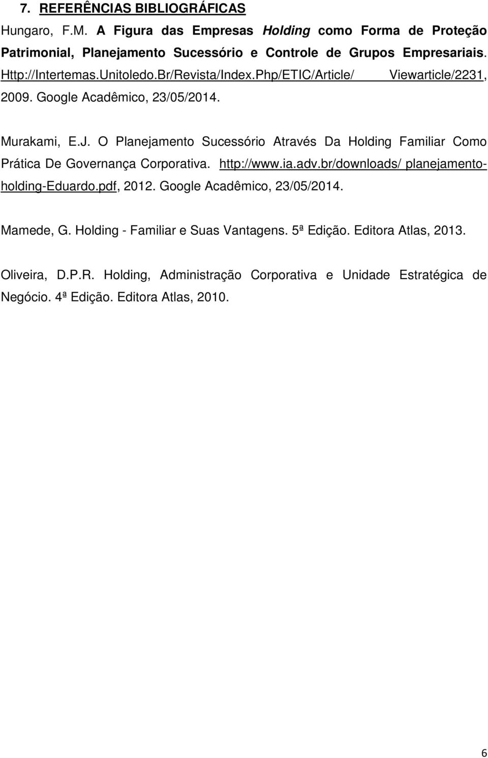 O Planejamento Sucessório Através Da Holding Familiar Como Prática De Governança Corporativa. http://www.ia.adv.br/downloads/ planejamentoholding-eduardo.pdf, 2012.