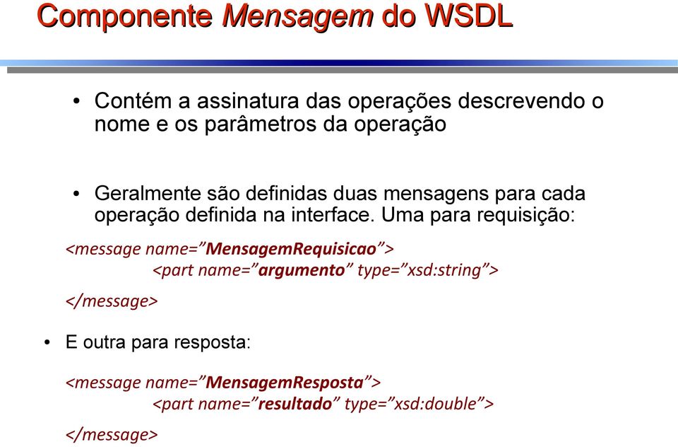 Uma para requisição: <message name= MensagemRequisicao > <part name= argumento type= xsd:string >