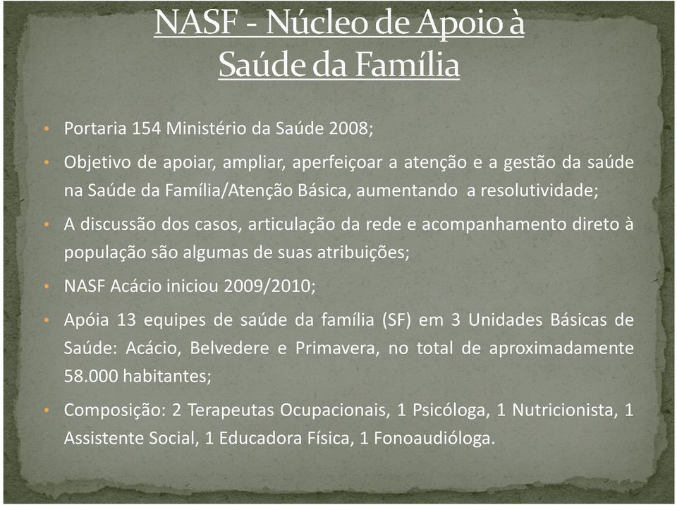 Acácio iniciou 2009/2010; Apóia 13 equipes de saúde da família (SF) em 3 Unidades Básicas de Saúde: Acácio, Belvedere e Primavera, no total de