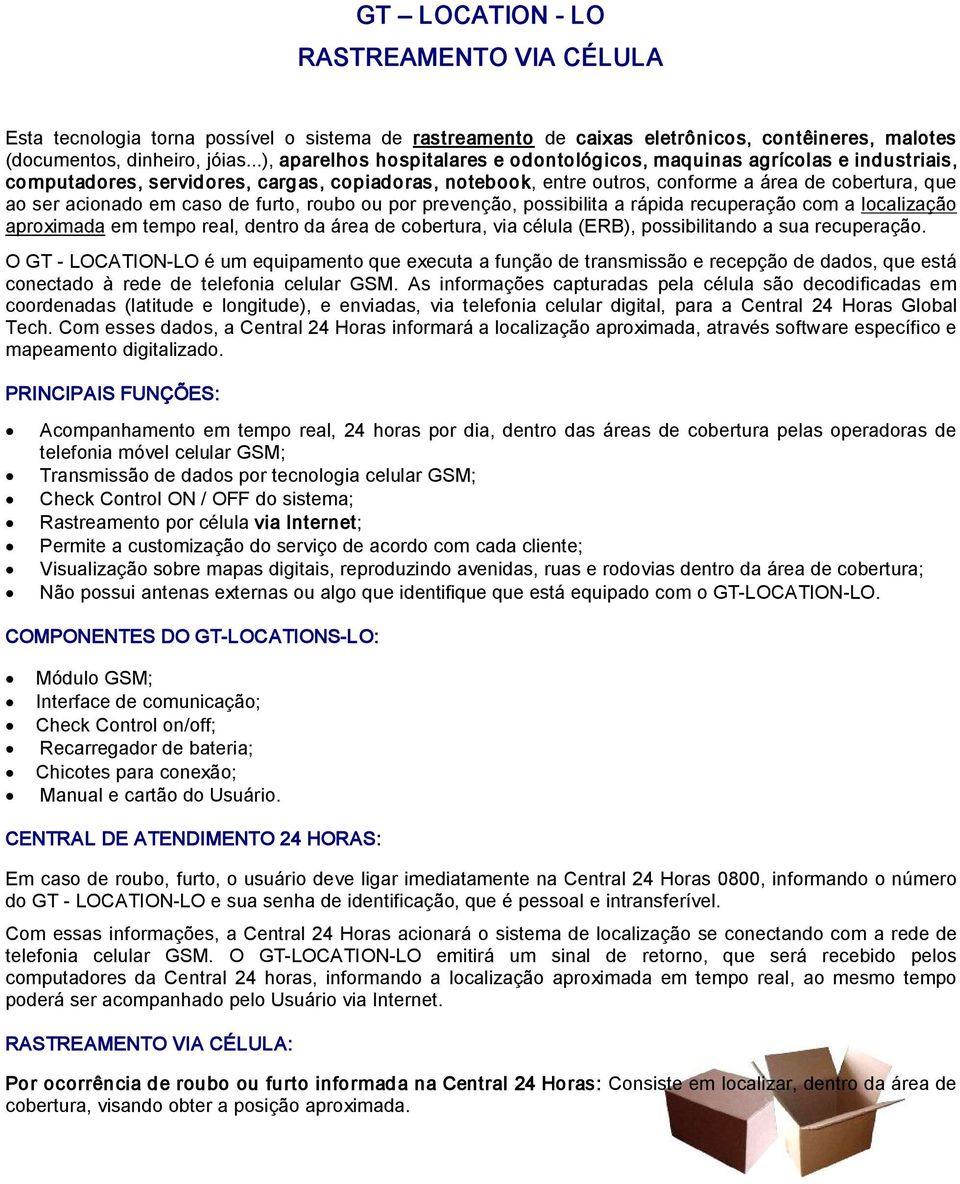 em caso de furto, roubo ou por prevenção, possibilita a rápida recuperação com a localização aproximada em tempo real, dentro da área de cobertura, via célula (ERB), possibilitando a sua recuperação.