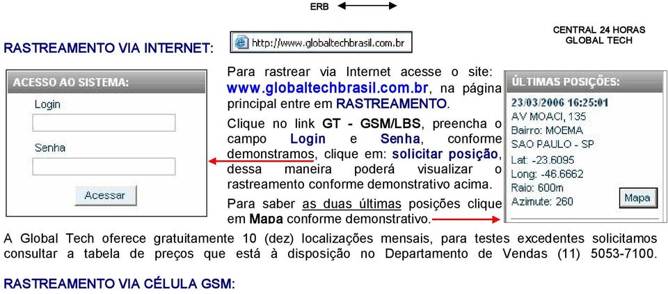 RASTREAMENTO VIA CÉLULA GSM: Para rastrear via Internet acesse o site: www.globaltechbrasil.com.br, na página principal entre em RASTREAMENTO.