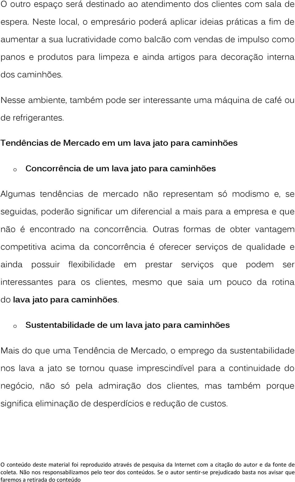 Nesse ambiente, também pde ser interessante uma máquina de café u de refrigerantes.