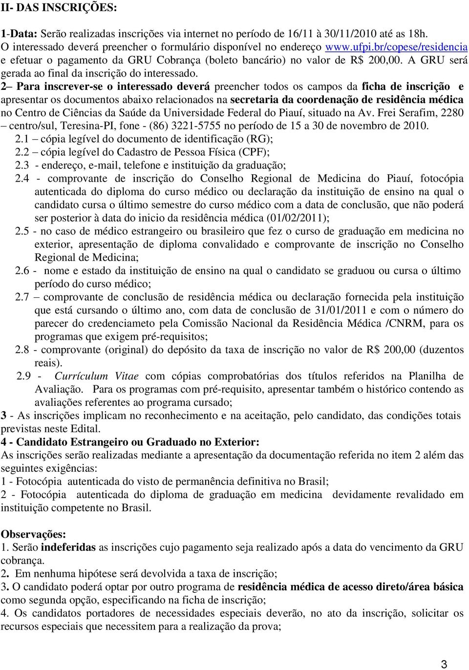 2 Para inscrever-se o interessado deverá preencher todos os campos da ficha de inscrição e apresentar os documentos abaixo relacionados na secretaria da coordenação de residência médica no Centro de