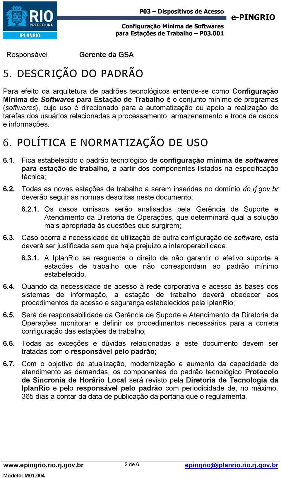 é direcionado para a automatização ou apoio a realização de tarefas dos usuários relacionadas a processamento, armazenamento e troca de dados e informações. 6. POLÍTICA E NORMATIZAÇÃO DE USO 6.1.