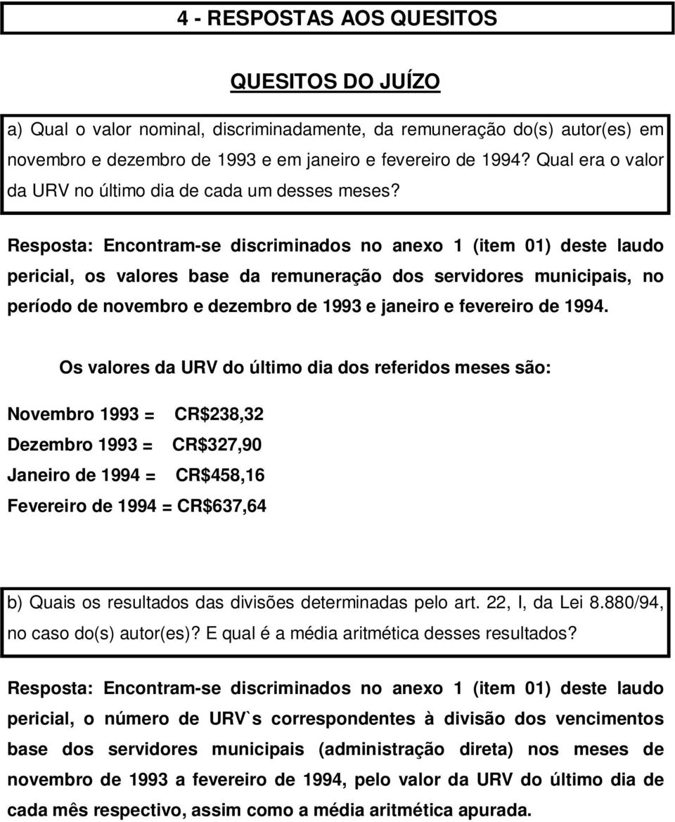 Resposta: Encontram-se discriminados no anexo 1 (item 01) deste laudo pericial, os valores base da remuneração dos servidores municipais, no período de novembro e dezembro de 1993 e janeiro e